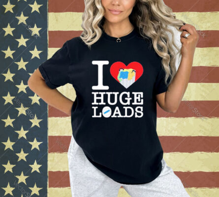 I love huge loads T-shirt