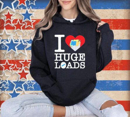 I love huge loads T-shirt