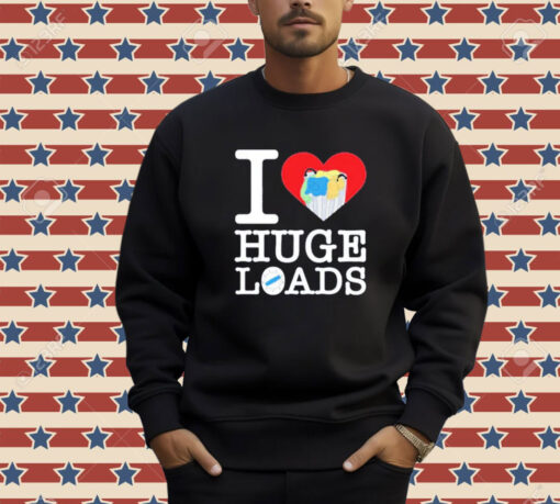 I love huge loads T-shirt