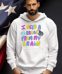 I need a break from my brain T-shirt