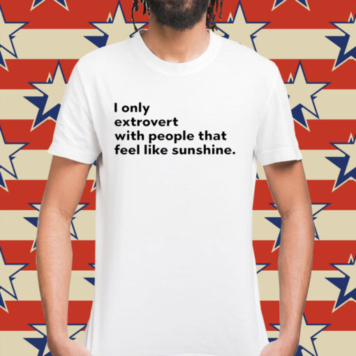 I only extrovert with people that feel like sunshine Shirt