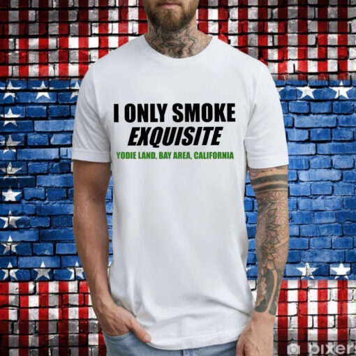 I only smoke exquisite T-Shirt