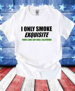 I only smoke exquisite T-Shirt