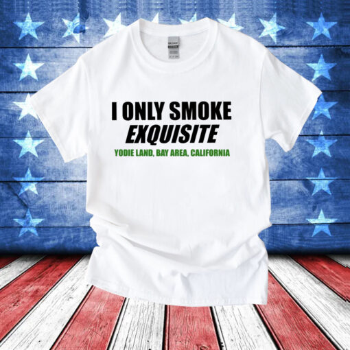 I only smoke exquisite T-Shirt