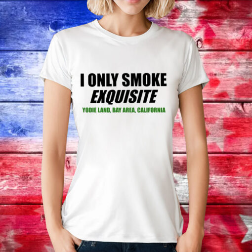 I only smoke exquisite T-Shirt