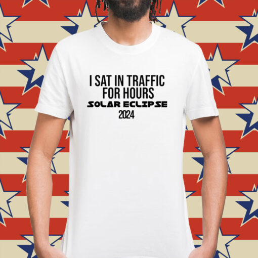 I sat in traffic for hours Solar Eclipse 2024 Shirt