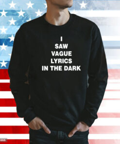 I saw vague lyrics in the dark Shirt