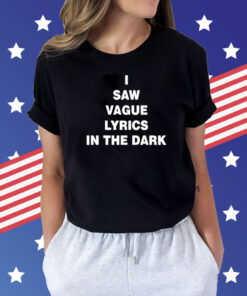 I saw vague lyrics in the dark Shirt