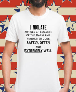 I violate article the maryland annotated code safely often Shirt