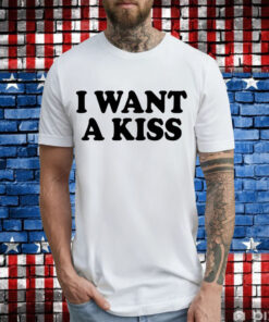 I want a kiss T-Shirt