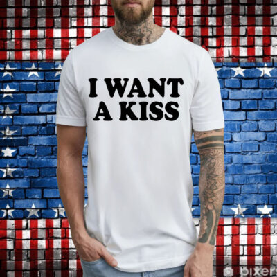 I want a kiss T-Shirt