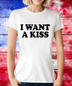 I want a kiss T-Shirt