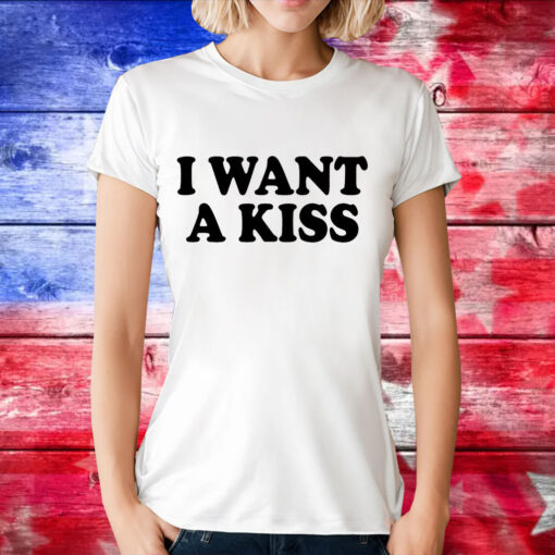 I want a kiss T-Shirt