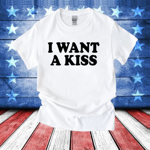 I want a kiss T-Shirt