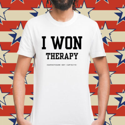 I won therapy champion of hearing sorry i cant help you Shirt