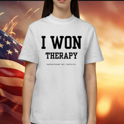 I won therapy champion of hearing sorry i cant help you Shirt