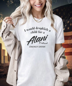 I would dropkick a child for Alani nu energy drink T-shirt