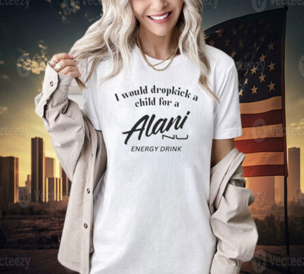 I would dropkick a child for Alani nu energy drink T-shirt