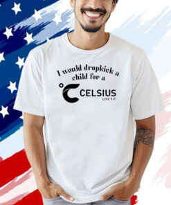 I would dropkick a child for a Celsius T-shirt