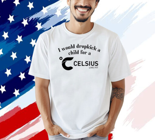 I would dropkick a child for a Celsius T-shirt