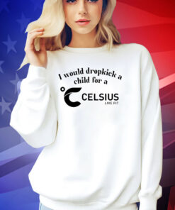 I would dropkick a child for a Celsius T-shirt