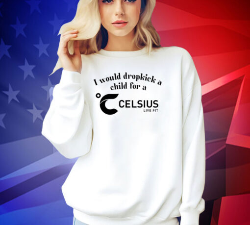 I would dropkick a child for a Celsius T-shirt