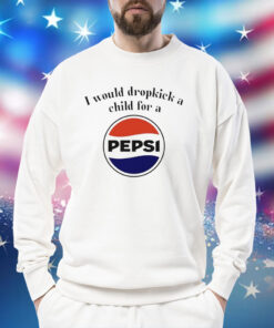 I would dropkick a child for a Pepsi Shirt