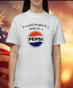 I would dropkick a child for a Pepsi Shirt