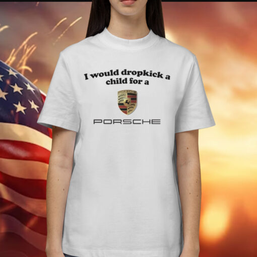 I would dropkick a child for a Porsche Shirt