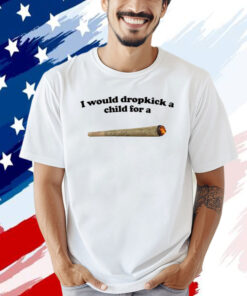 I would dropkick a child for a joint T-shirt