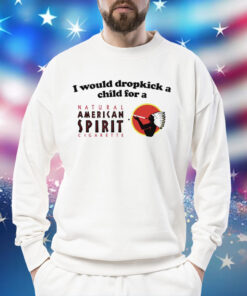 I would dropkick a child for an american spirit cigarette Shirt