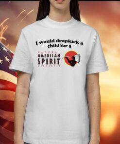 I would dropkick a child for an american spirit cigarette Shirt