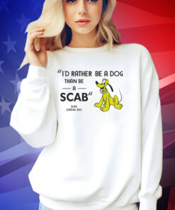 I’d rather be a dog than be a scab T-shirt