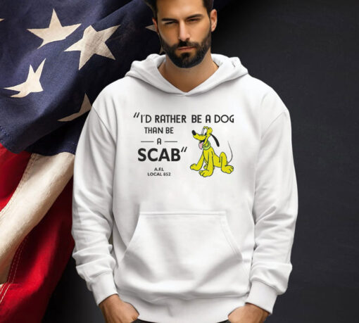 I’d rather be a dog than be a scab T-shirt