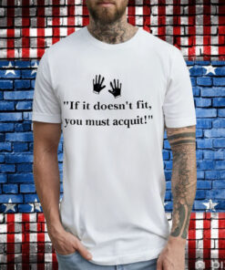 If it doesn’t fit you must acquit T-Shirt