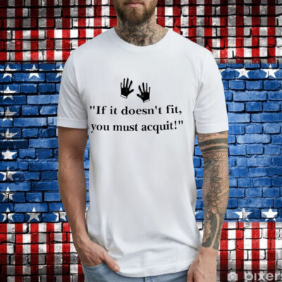 If it doesn’t fit you must acquit T-Shirt