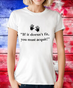 If it doesn’t fit you must acquit T-Shirt