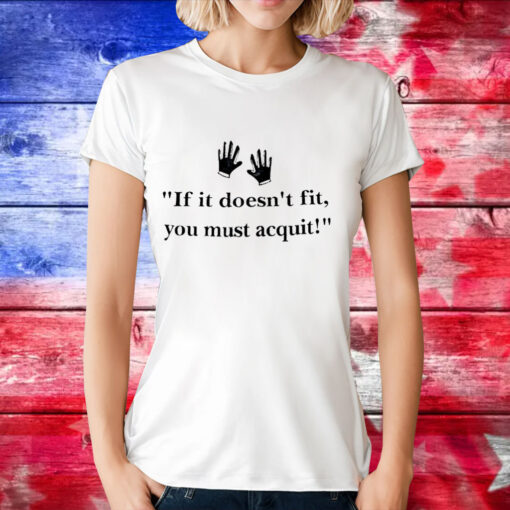 If it doesn’t fit you must acquit T-Shirt