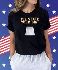 I’ll stack your bin Shirt