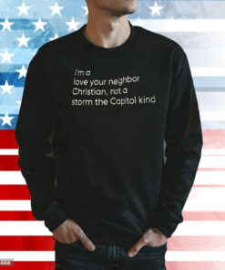 I’m A Love Your Neighbor Christian Not A Storm The Capital Kind Shirt