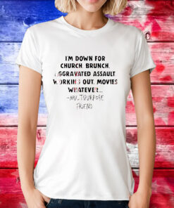 I’m down for church brunch aggravated assault working out movies whatever T-Shirt