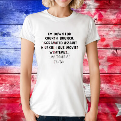 I’m down for church brunch aggravated assault working out movies whatever T-Shirt