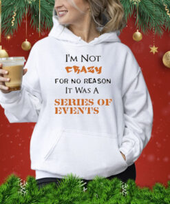 I’m not crazy for no reason it was a series of events Shirt