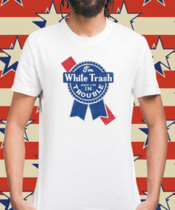 I’m white trash and i’m in trouble logo Shirt