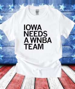 Iowa needs a WNBA team T-Shirt