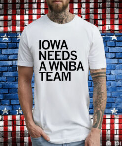 Iowa needs a WNBA team T-Shirt