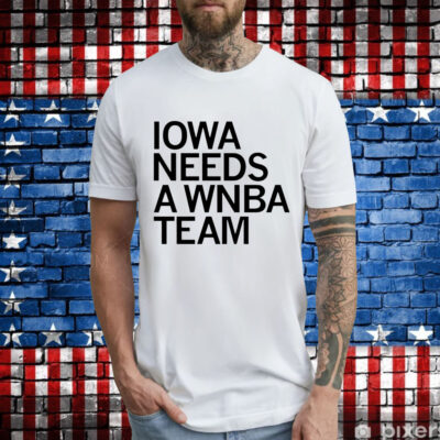 Iowa needs a WNBA team T-Shirt