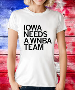 Iowa needs a WNBA team T-Shirt