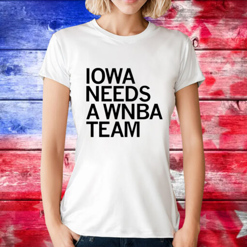 Iowa needs a WNBA team T-Shirt