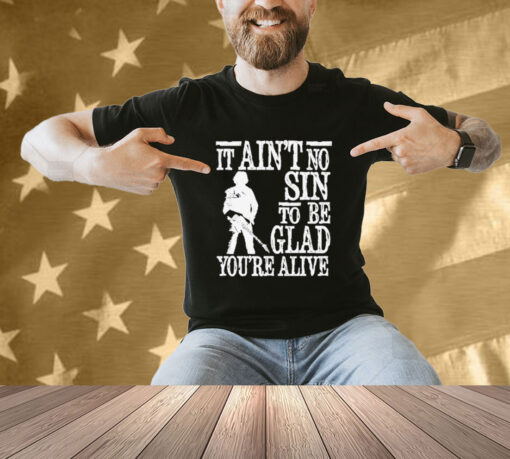 It ain’t no sin to be glad you’re alive T-shirt